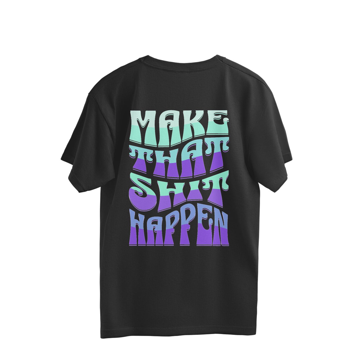 Make That Shit Happen Overhalf T-shirt
