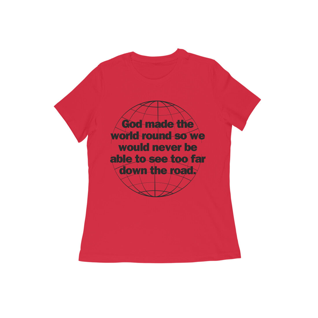 God made the world round... Black Text Women't T-shirt